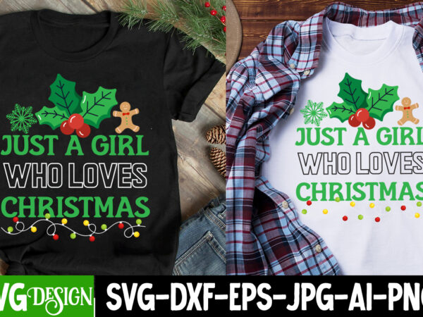 Just a girl who loves christmas t-shirt design, just a girl who loves christmas svg design, christmas svg,christmas svg bundle,merry christm
