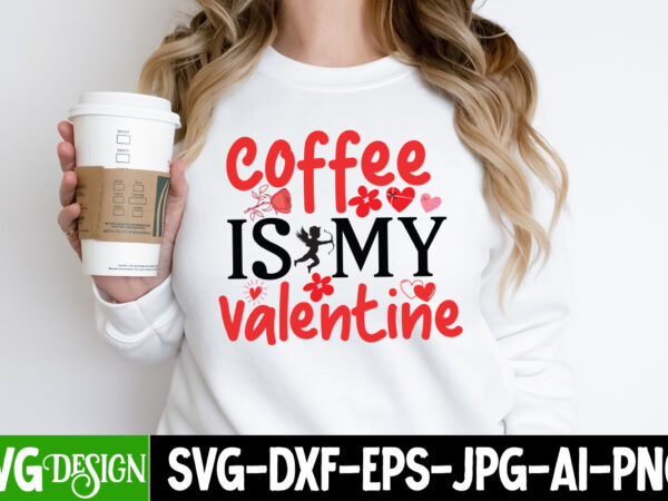 Coffee is my valentine t-shirt design, coffee is my valentine svg cut file, valentine quotes, valentine sublimation png, valentine svg cut