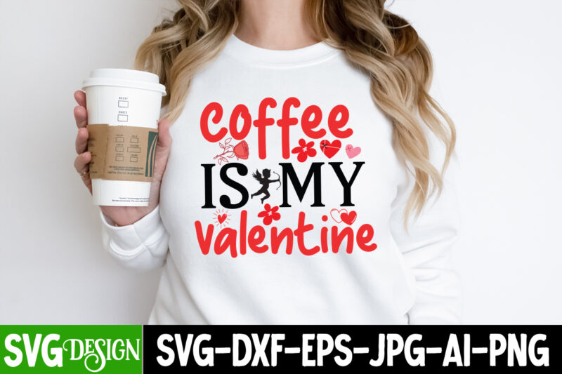 Coffee is my Valentine T-Shirt Design, Coffee is my Valentine SVG Cut File, Valentine Quotes, Valentine Sublimation PNG, Valentine SVG Cut