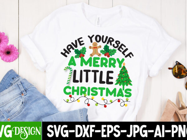 Have yourself a merry little christmas t-shirt design, have yourself a merry little christmas svg design, christmas t-shirt design funny ch