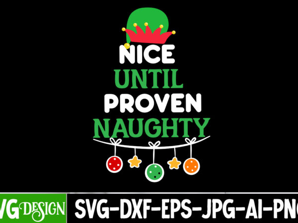 Nice until proven naughty t-shirt design, nice until proven naughty svg cut file, christmas t-shirt design funny christmas svg bundle, chris