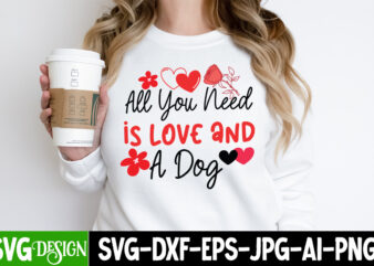 All you Need is love And a Dog T-Shirt Design, All you Need is love And a Dog SVG Design, Valentine Quotes, Valentine Sublimation PNG