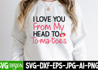 i love You From My Head to To-ma-toes T-Shirt Design, i love You From My Head to To-ma-toes SVG Design, Valentine Quotes, New Quotes, bundle