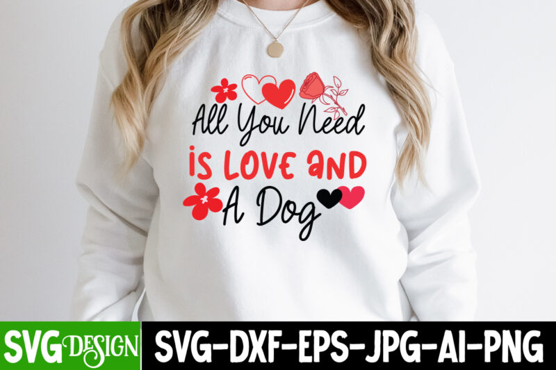 All you Need is love And a Dog T-Shirt Design, All you Need is love And a Dog SVG Design, Valentine Quotes, Valentine Sublimation PNG