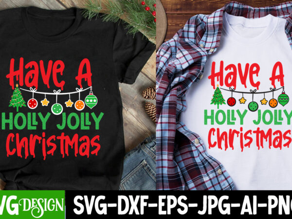 Have a holly jolly christmas t-shirt design, have a holly jolly christmas sublimation design, christmas t-shirt design funny christmas svg b