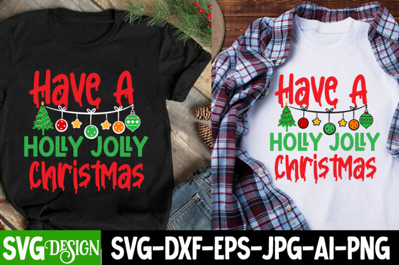 Have a Holly Jolly Christmas T-Shirt Design, Have a Holly Jolly Christmas Sublimation Design, Christmas T-Shirt Design Funny Christmas SVG B