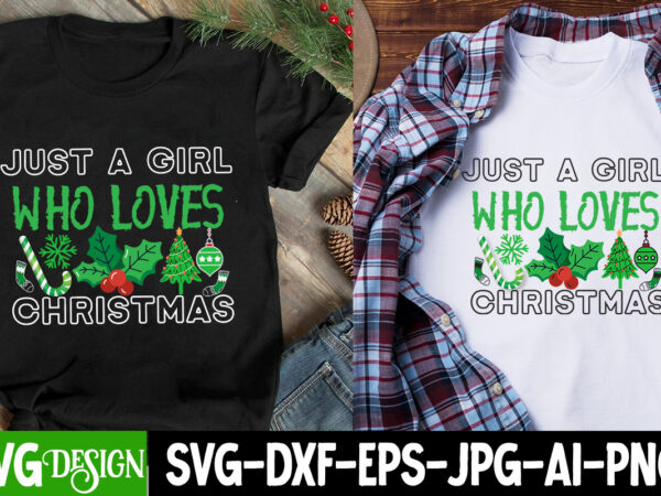 Just a girl who loves christmas t-shirt design ,just a girl who loves christmas svg design, christmas t-shirt design funny christmas svg b