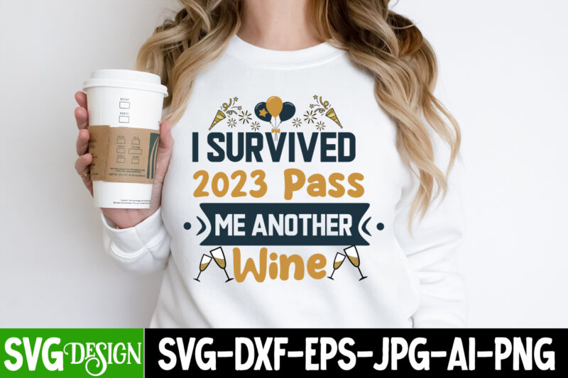 I Survived 2023 Pass me Another Wine T-Shirt Design, I Survived 2023 Pass me Another Wine SVG Design , New year SVG Cut File,Happy New year