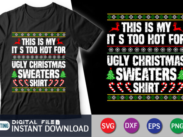 This is my it’s too hot for ugly christmas sweaters shirt t shirt designs for sale