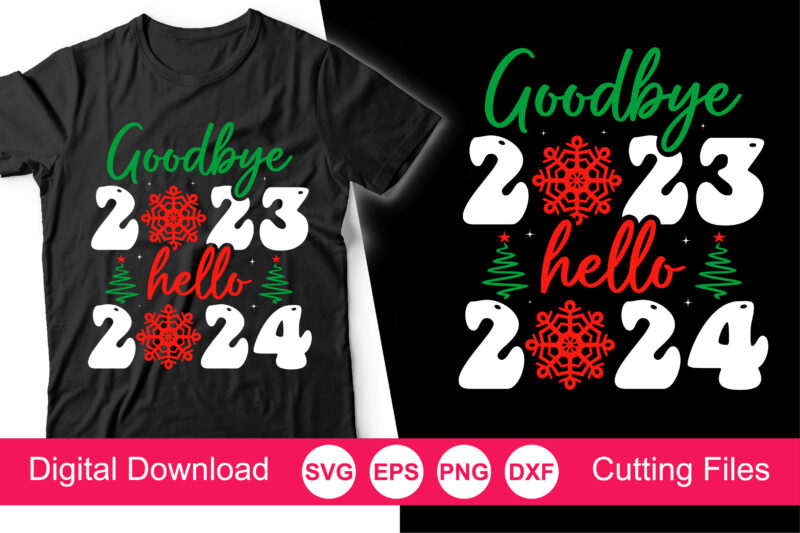 Goodbye 2023 Welcome 2024 Shirt, 2024 New Year Shirt, Hello 2024 Shirt, New Year Svg Shirt Print Template