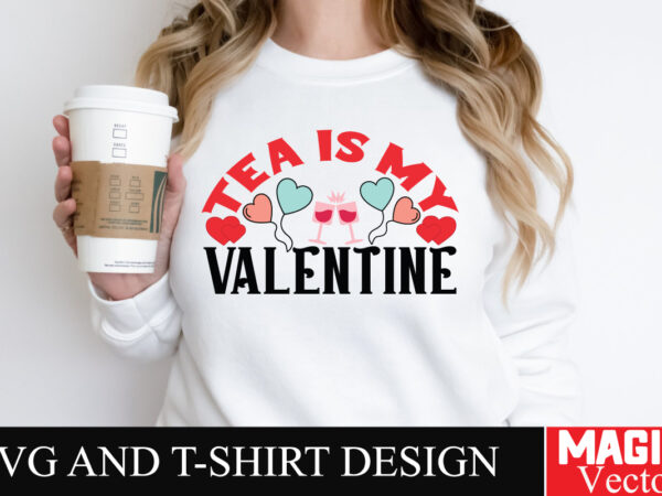 Tea is my valentine svg cut file t shirt designs for sale