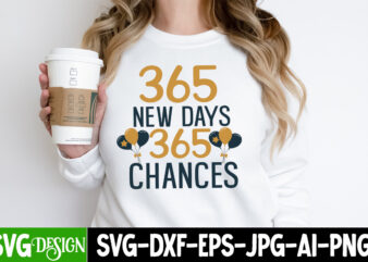 365 New Days 365 Chances T-Shirt Design, 365 New Days 365 Chances SVG Design , New year SVG Cut File,Happy New year SVG Bundle, 2024 New Yea