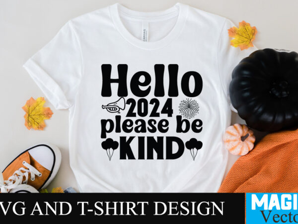 Hello 2024 please be kind svg cut file graphic t shirt