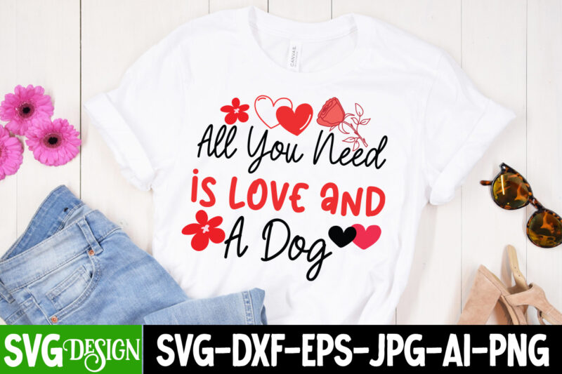 All you Need is love And a Dog T-Shirt Design, All you Need is love And a Dog SVG Design, Valentine Quotes, Valentine Sublimation PNG