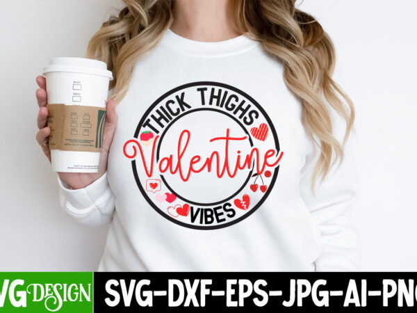 Thick thighs valentine vibes t-shirt design,thick thighs valentine vibes svg design, valentine quotes, valentine sublimation png, valentine