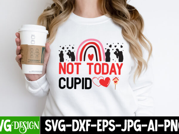 Not today cupid t-shirt design, not today cupid svg cut file, valentine quotes, valentine sublimation png, valentine svg cut file, valentine