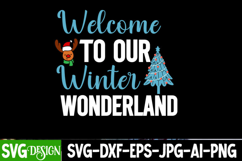 Welcome to Our Winter Wonderland T-Shirt Design, Welcome to Our Winter Wonderland SVG Design, SVGs,quotes-and-sayings,food-drink,print-cut,o
