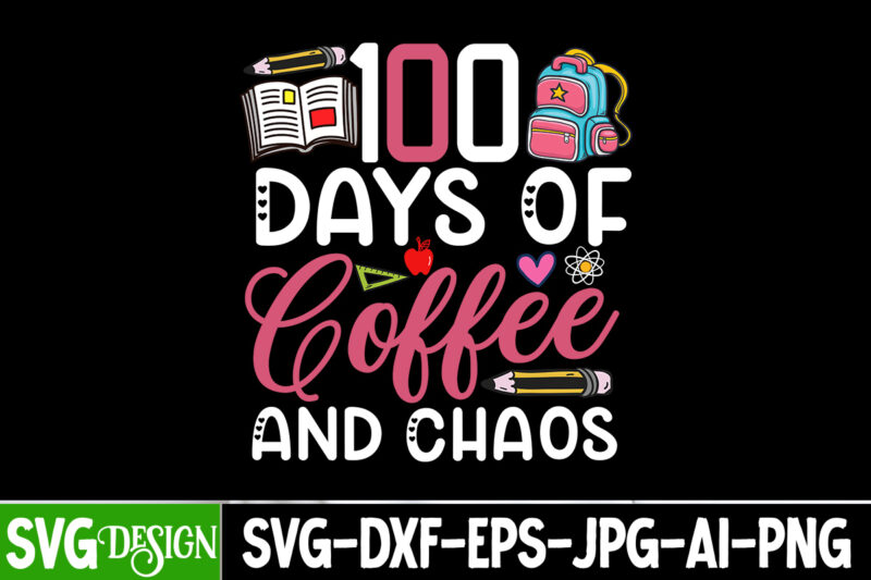 100 Days of Coffee And Chaos T-Shirt Design, 100 Days of Coffee And Chaos SVG Cut File, 100 Days Of School T-Shirt Design ,Teacher SVG Bundl