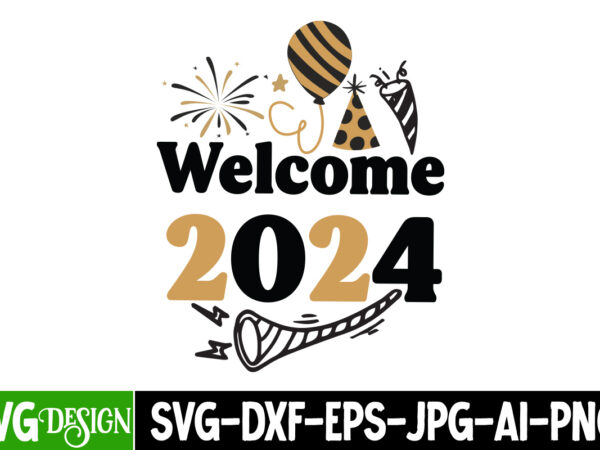 Welcome 2024 t-shirt design, welcome 2024 svg cut file, happy new year 2024 svg bundle,new years svg bundle, happy new year 2024 svg, 2024 n