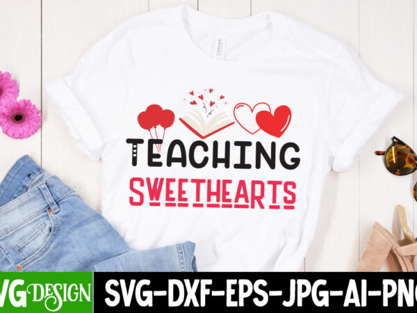 Teaching sweethearts t-shirt design, teaching sweethearts svg design, valentine quotes, valentine sublimation png, valentine svg cut file, v