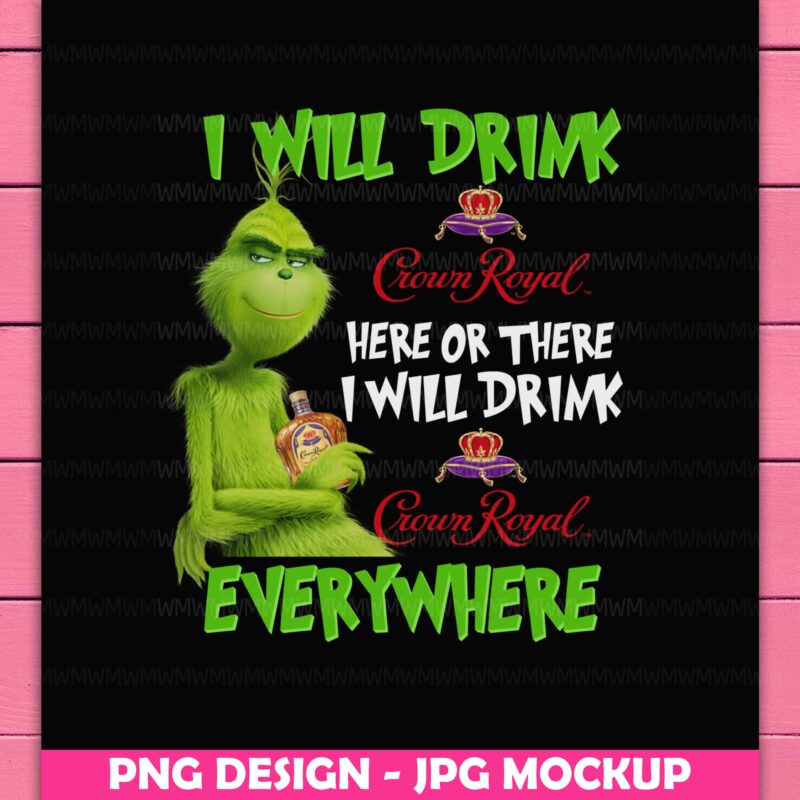 Grinch I WIll Drink Crown Royal Here or There I Will Drink Crown Royal Everywhere Funny Design PNG