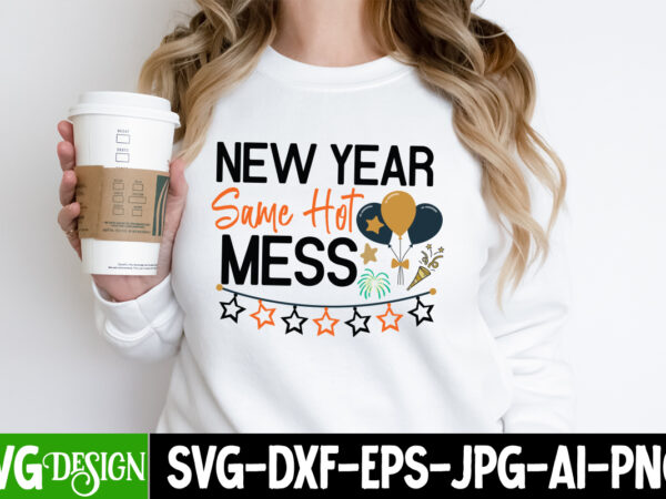 New year same hot mess t-shirt design, new year same hot mess svg design, happy new year 2024 svg,new year svg bundle,new year svg, new year