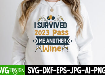 I Survived 2023 Pass me Another Wine T-Shirt Design, I Survived 2023 Pass me Another Wine SVG Design , New year SVG Cut File,Happy New year