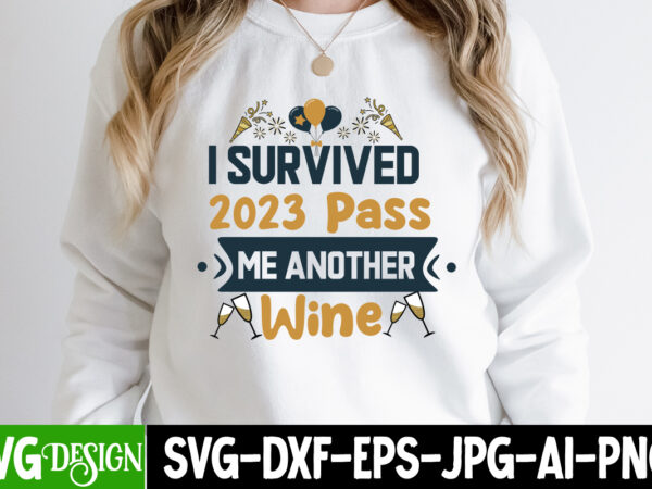 I survived 2023 pass me another wine t-shirt design, i survived 2023 pass me another wine svg design , new year svg cut file,happy new year
