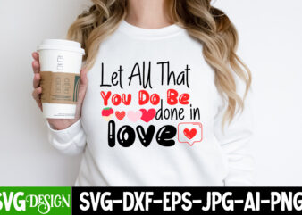 Let All that you Do be done in Love T-Shirt Design, Let All that you Do be done in Love SVG Design, Valentine Quotes, New Quotes, bundle s