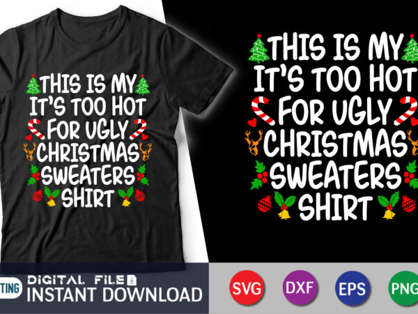 This is my it’s too hot for ugly christmas sweaters shirt t shirt designs for sale