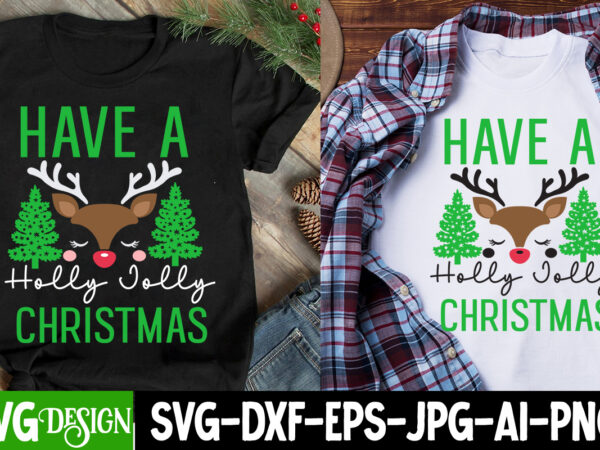 Have a holly jolly christmas t-shirt design, have a holly jolly christmas svg design, christmas t-shirt design, christmas t-shirt design bun