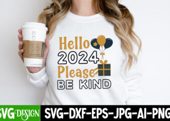 Hello 2024 Please Be kind T-Shirt Design, Hello 2024 Please Be kind SVG Design Bundle, New year SVG Cut File,Happy New year SVG Bundle, 2024