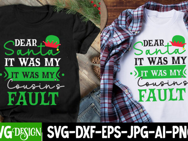 Dear santa lt was my cousin’s fault t-shirt design, dear santa lt was my cousin’s fault svg design, christmas svg,christmas svg bundle