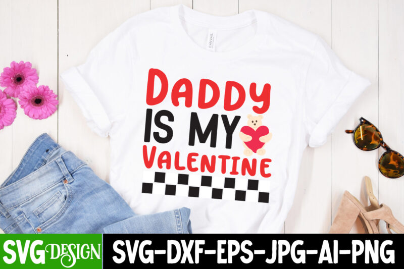 Daddy is my Valentine T-Shirt Design, Daddy is my Valentine Sublimation Design PNG, Valentine Quotes, New Quotes, bundle svg, Valentine day,
