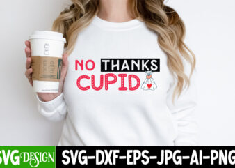 NO thanks Cupid T-Shirt Design, NO thanks Cupid SVG Design, Valentine Quotes, New Quotes, bundle svg, Valentine day, Love, Retro Valentines