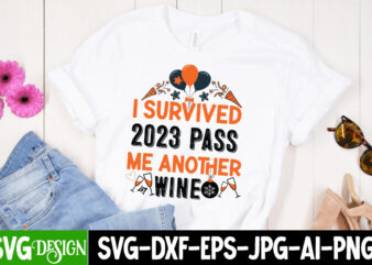 I Survived 2023 Pass me Another Wine T-Shirt Design, I Survived 2023 Pass me Another Wine SVG Design, Happy New Year 2024 svg,New Year SVG