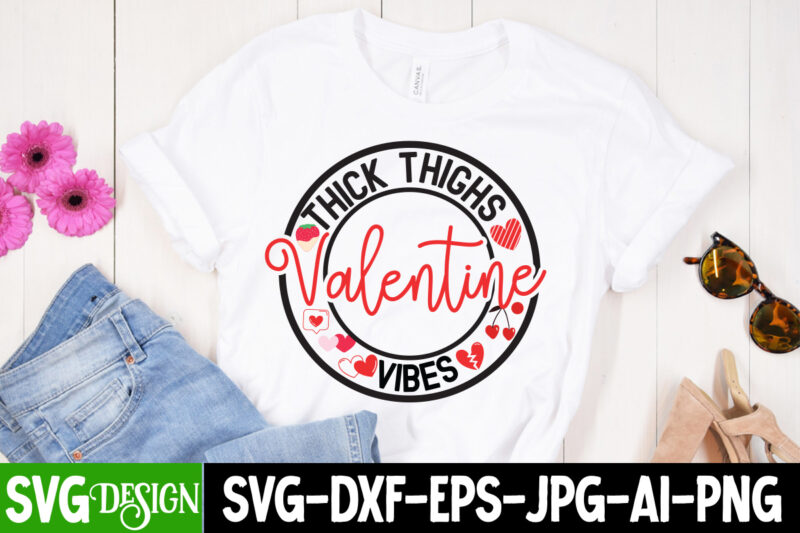 Thick Thighs Valentine Vibes T-Shirt Design,Thick Thighs Valentine Vibes SVG Design, Valentine Quotes, Valentine Sublimation PNG, Valentine