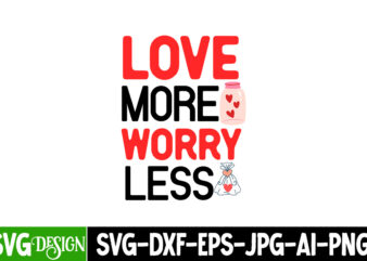 Love more Worry Less T-Shirt Design, Valentine Quotes, New Quotes, bundle svg, Valentine day, Love, Retro Valentines SVG Bundle sublimation,