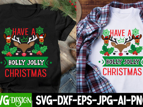 Have a holly jolly christmas t-shirt design, have a holly jolly christmas svg cut file, christmas svg,christmas svg bundle,merry christmas