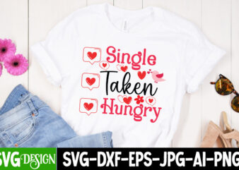 Single Taken Hungry T-Shirt Design, Single Taken Hungry SVG Design, Valentine Quotes, Valentine Sublimation PNG, Valentine SVG Cut File, Val