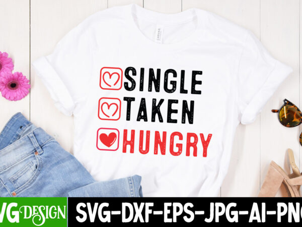 Single taken hungry t-shirt design, single taken hungry quotes, valentine quotes, new quotes, bundle svg, valentine day, love, retro valenti