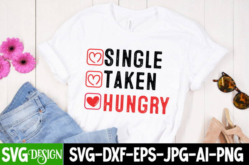 Single Taken Hungry T-Shirt Design, Single Taken Hungry Quotes, Valentine Quotes, New Quotes, bundle svg, Valentine day, Love, Retro Valenti