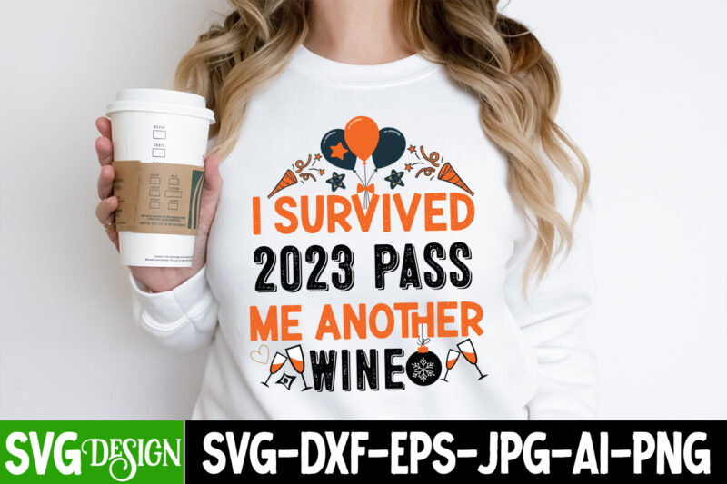 I Survived 2023 Pass me Another Wine T-Shirt Design, I Survived 2023 Pass me Another Wine SVG Design, Happy New Year 2024 svg,New Year SVG