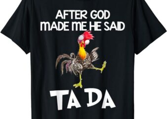 After God Made Me He Said Ta Da Chicken Funny T-Shirt