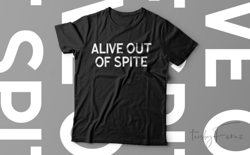 Alive Out Of Spite Funny T-Shirt Design For Sale