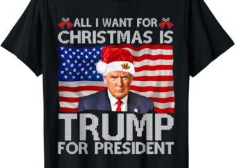 All I Want For Christmas Is Trump For President Trump 2024 T-Shirt