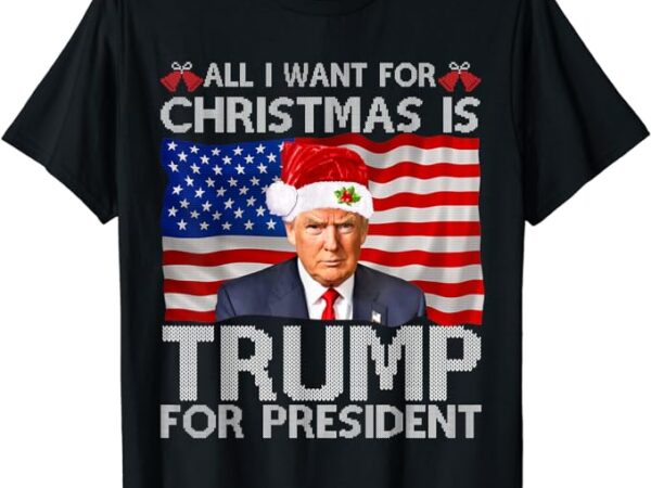 All i want for christmas is trump for president trump 2024 t-shirt