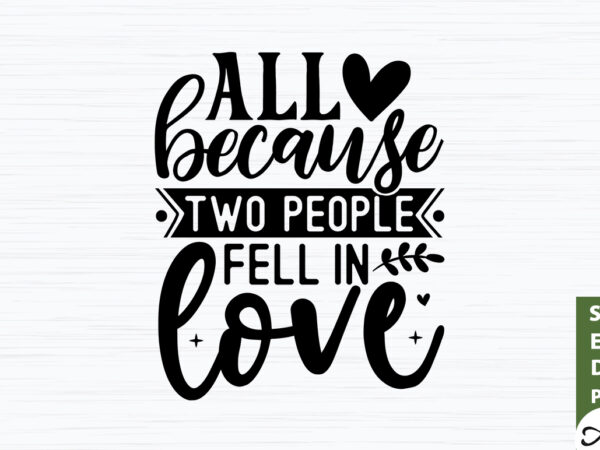All because two people fell in love svg t shirt vector