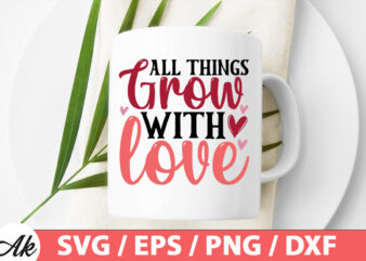 All things grow with love SVG t shirt vector