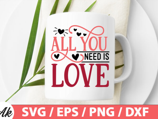 All you need is love svg t shirt vector